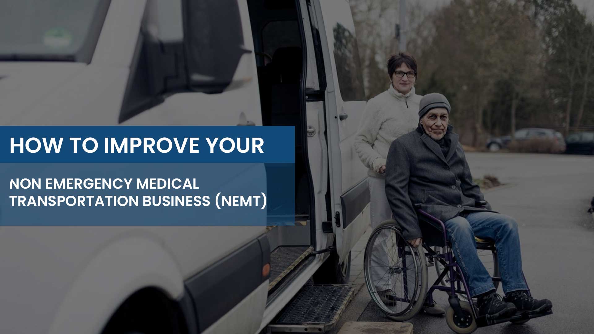 How to improve your Non Emergency Medical Transportation Business (NEMT)